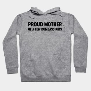 Proud Mother Of A Few Dumbass Kids (Black) Funny Mother's Day Hoodie